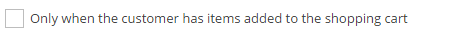 2. Check Box - Only when the customer has items added to the shopping cart 